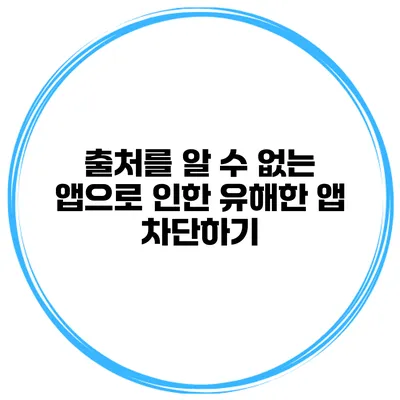 출처를 알 수 없는 앱으로 인한 유해한 앱 차단하기